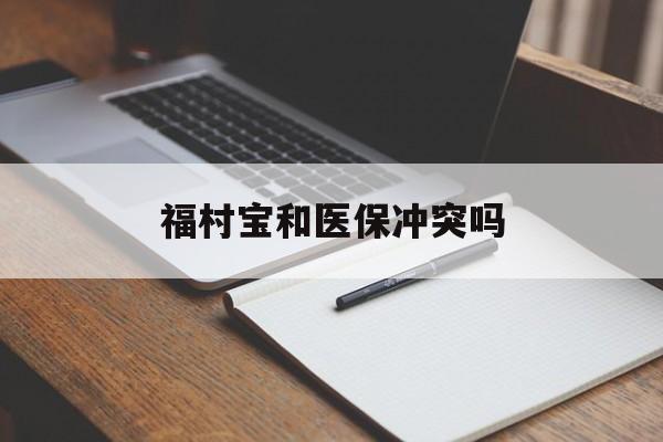 齐齐哈尔最新福村宝和医保冲突吗方法分析(最方便真实的齐齐哈尔福村宝报销比例有多少方法)