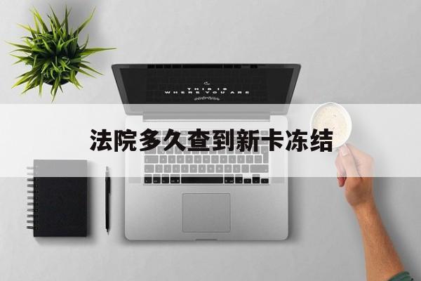 齐齐哈尔最新法院多久查到新卡冻结方法分析(最方便真实的齐齐哈尔法院多久查到新卡冻结记录方法)
